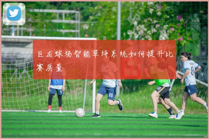 巨龙球场智能草坪系统如何提升比赛质量