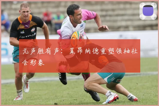 无声胜有声：莱昂纳德重塑领袖社会形象