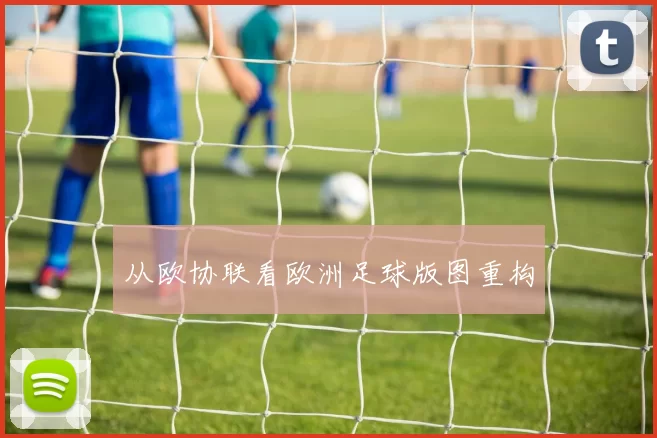 从欧协联看欧洲足球版图重构