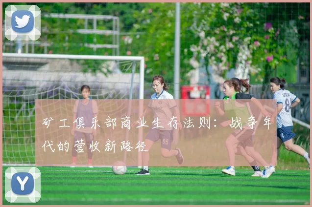 矿工俱乐部商业生存法则：战争年代的营收新路径