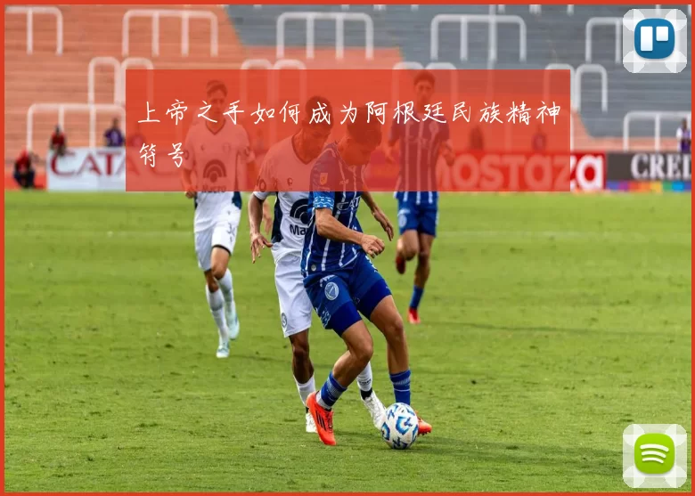 上帝之手如何成为阿根廷民族精神符号