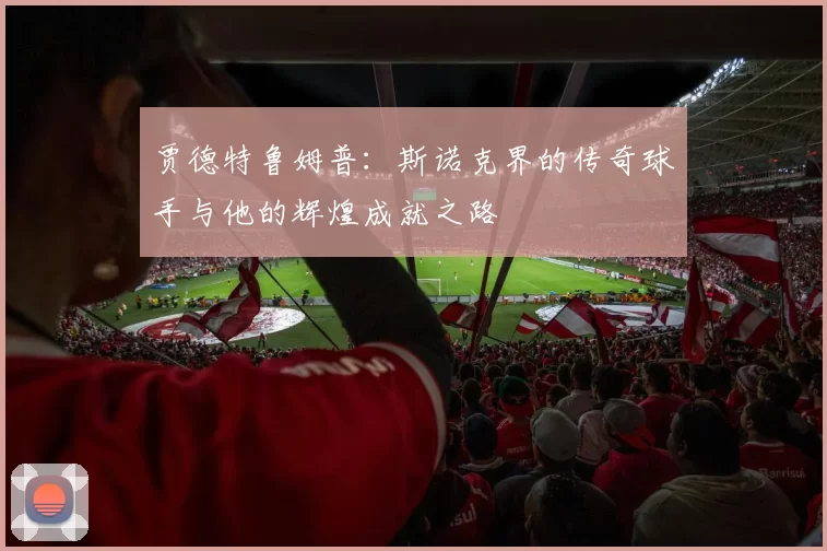 贾德特鲁姆普：斯诺克界的传奇球手与他的辉煌成就之路