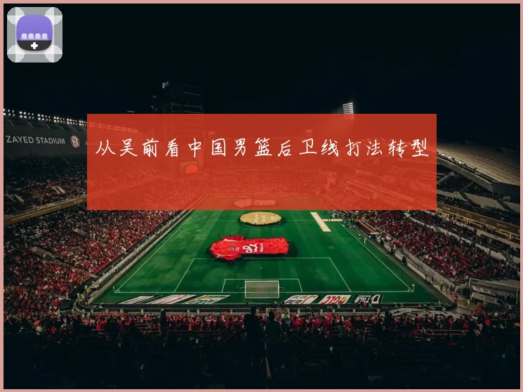 从吴前看中国男篮后卫线打法转型