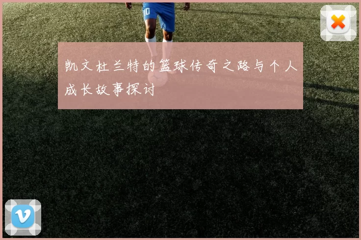 凯文杜兰特的篮球传奇之路与个人成长故事探讨